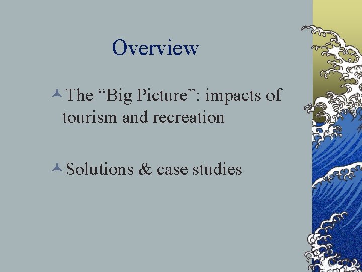 Overview ©The “Big Picture”: impacts of tourism and recreation ©Solutions & case studies 