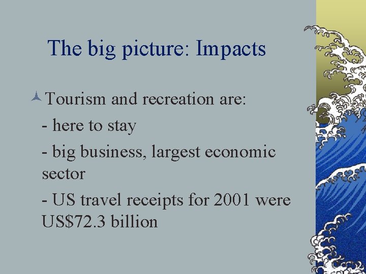 The big picture: Impacts ©Tourism and recreation are: - here to stay - big