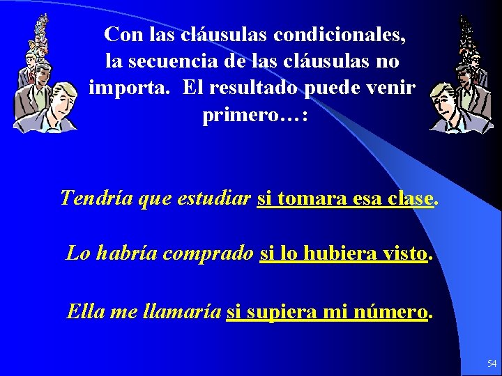 Con las cláusulas condicionales, la secuencia de las cláusulas no importa. El resultado puede