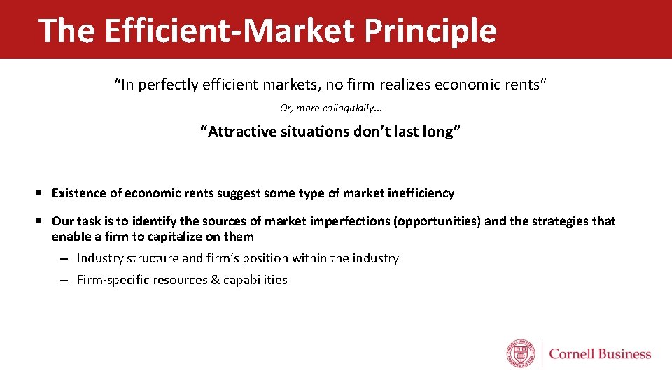 The Efficient-Market Principle “In perfectly efficient markets, no firm realizes economic rents” Or, more