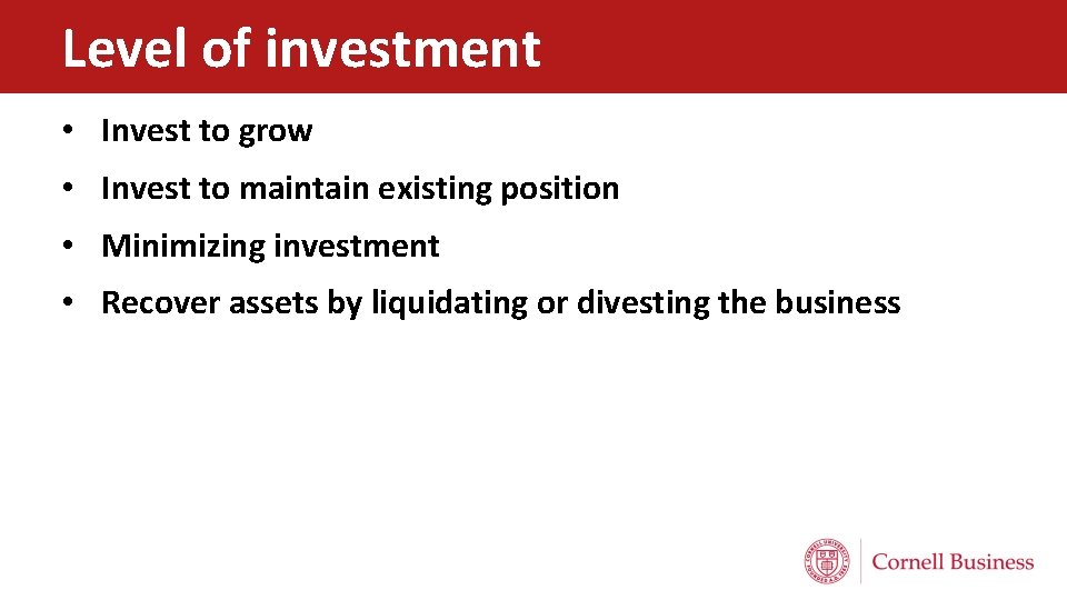 Level of investment • Invest to grow • Invest to maintain existing position •