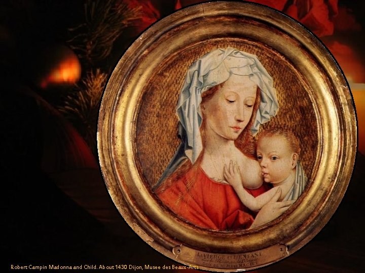 Robert Campin Madonna and Child. About 1430 Dijon, Musee des Beaux-Arts 