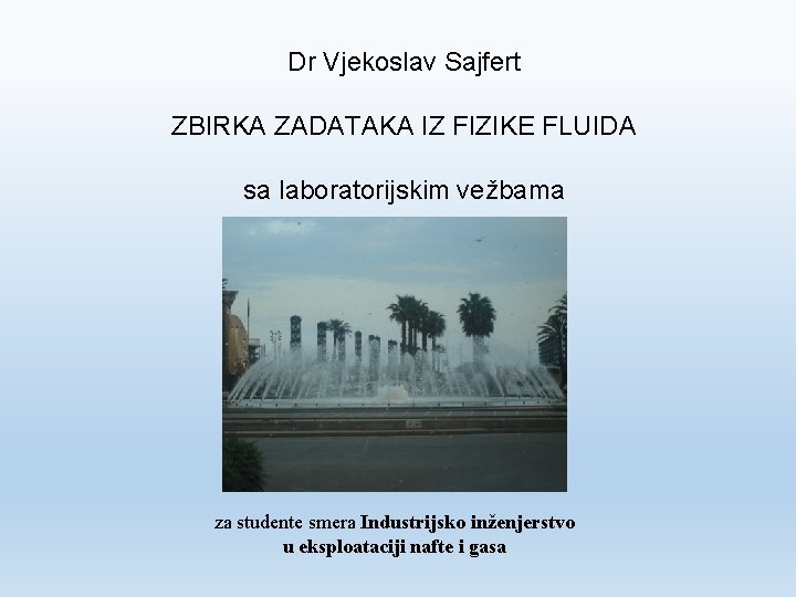 Dr Vjekoslav Sajfert ZBIRKA ZADATAKA IZ FIZIKE FLUIDA sa laboratorijskim vežbama za studente smera
