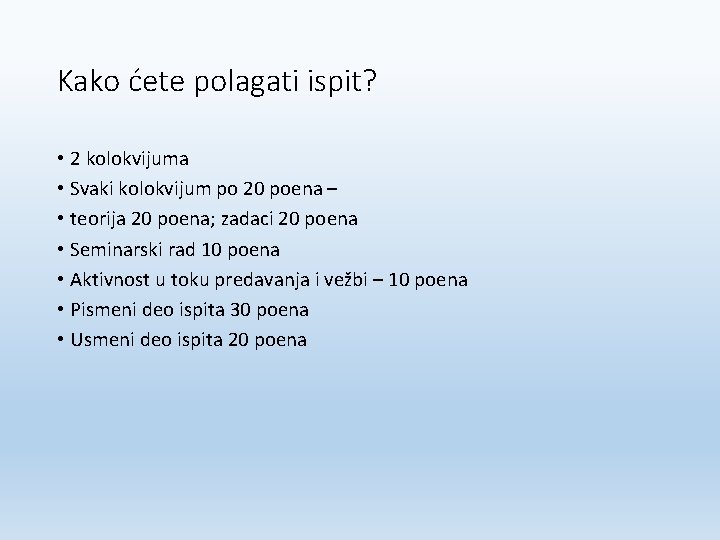 Kako ćete polagati ispit? • 2 kolokvijuma • Svaki kolokvijum po 20 poena –