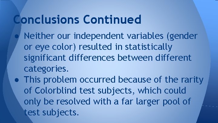 Conclusions Continued ● Neither our independent variables (gender or eye color) resulted in statistically Conclusions Continued ● Neither our independent variables (gender or eye color) resulted in statistically