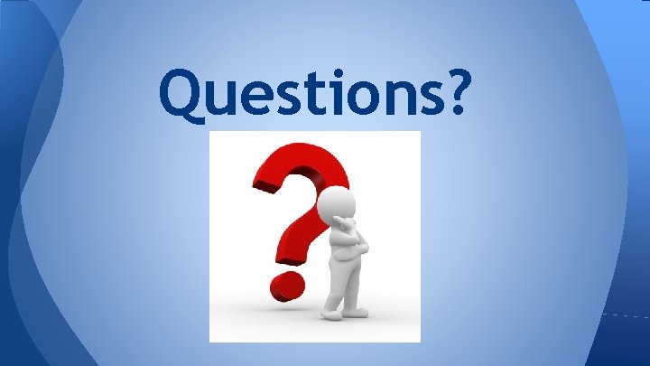 Questions? Questions?
