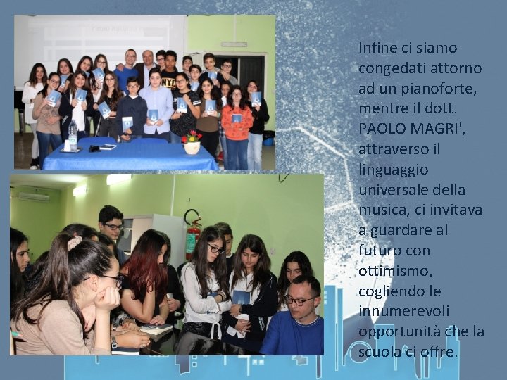 Infine ci siamo congedati attorno ad un pianoforte, mentre il dott. PAOLO MAGRI', attraverso