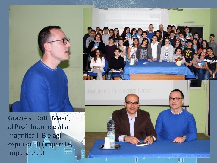 Grazie al Dott. Magrì, al Prof. Intorre e alla magnfica II B e agli