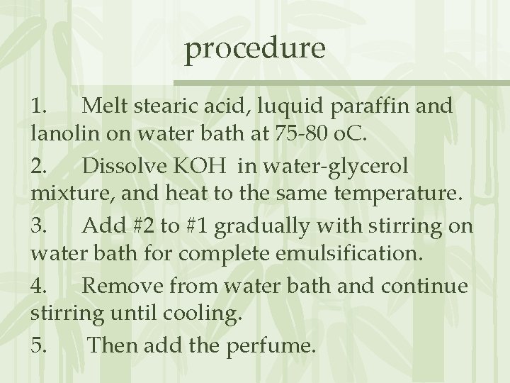 procedure 1. Melt stearic acid, luquid paraffin and lanolin on water bath at 75