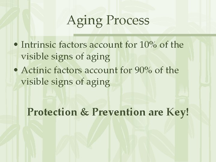 Aging Process • Intrinsic factors account for 10% of the visible signs of aging