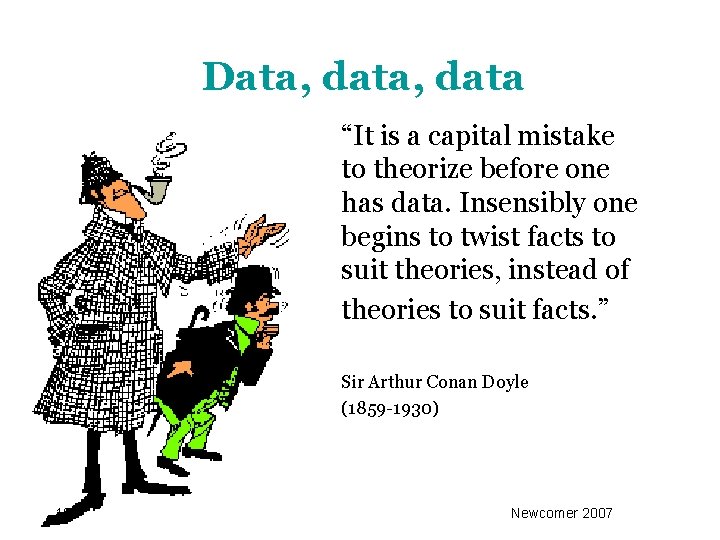 Data, data “It is a capital mistake to theorize before one has data. Insensibly
