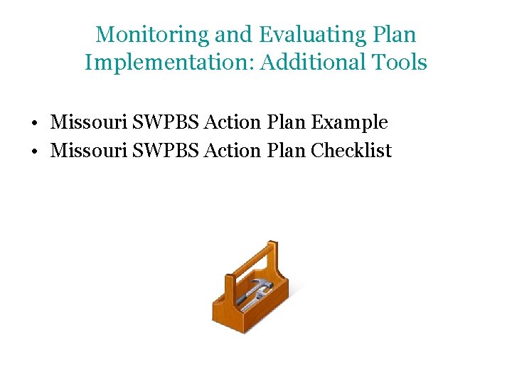 Monitoring and Evaluating Plan Implementation: Additional Tools • Missouri SWPBS Action Plan Example •