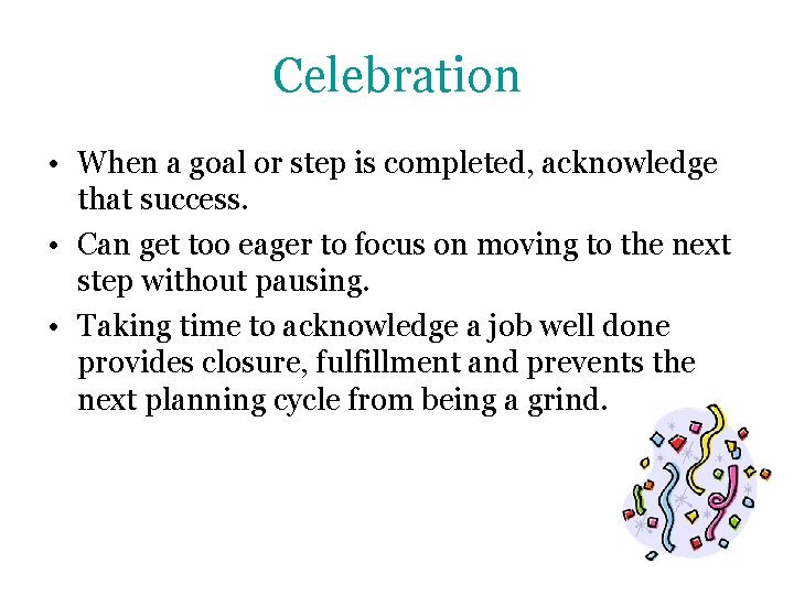 Celebration • When a goal or step is completed, acknowledge that success. • Can