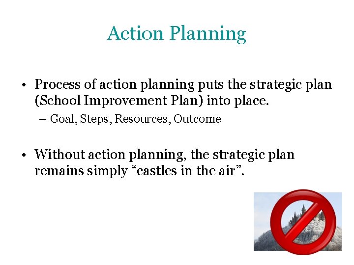 Action Planning • Process of action planning puts the strategic plan (School Improvement Plan)