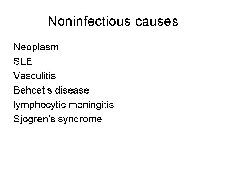 Noninfectious causes Neoplasm SLE Vasculitis Behcet’s disease lymphocytic meningitis Sjogren’s syndrome 