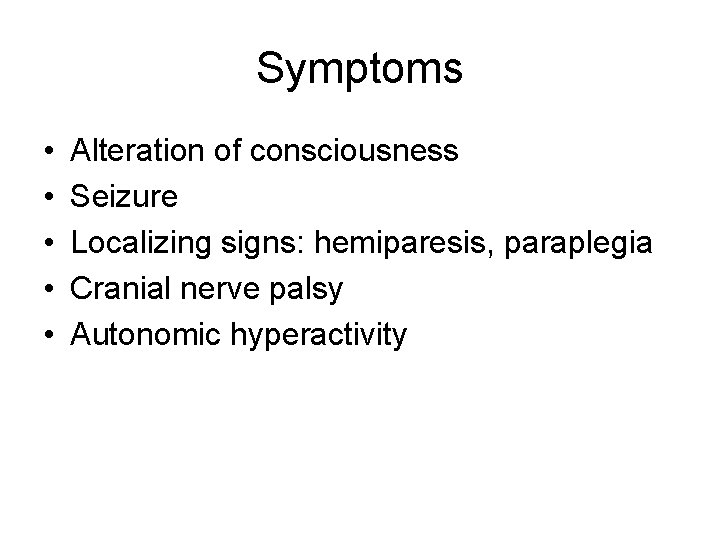 Symptoms • • • Alteration of consciousness Seizure Localizing signs: hemiparesis, paraplegia Cranial nerve