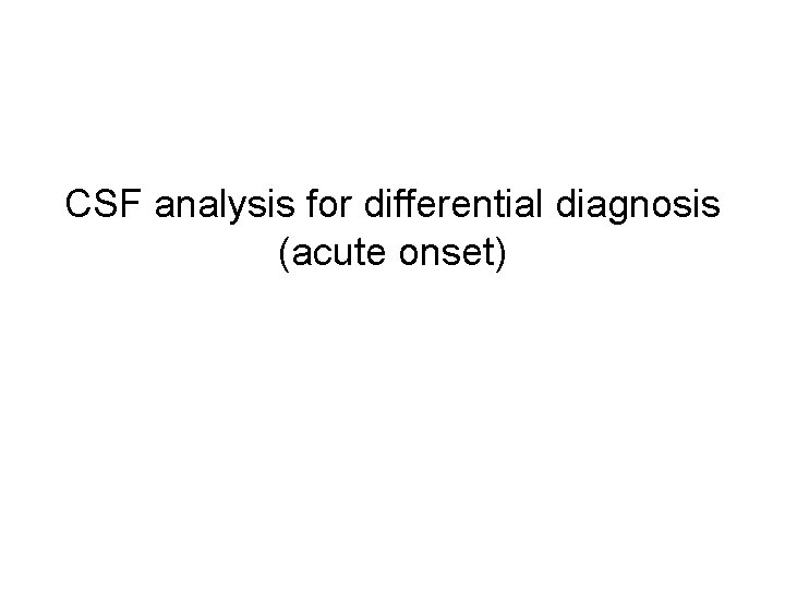 CSF analysis for differential diagnosis (acute onset) 