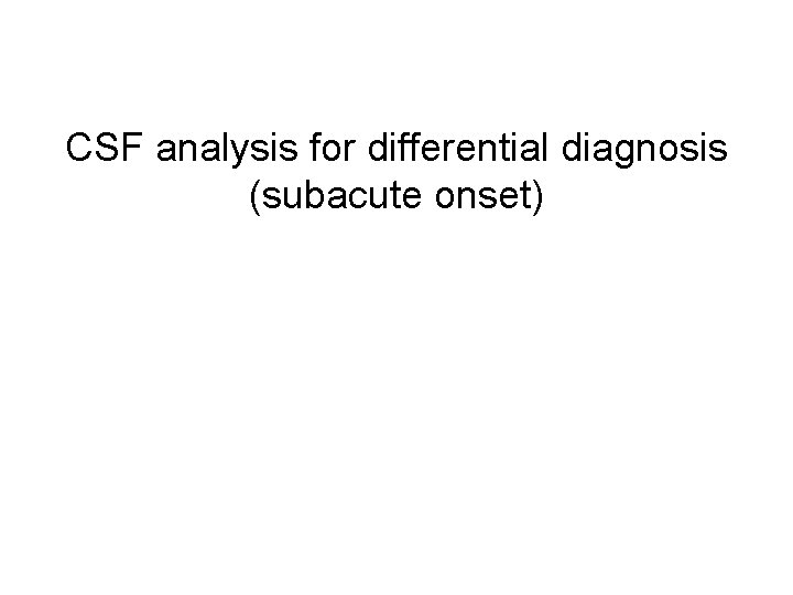 CSF analysis for differential diagnosis (subacute onset) 