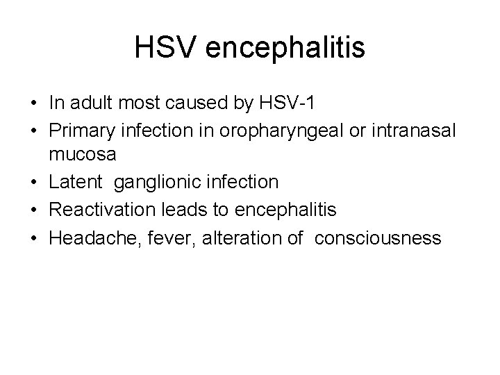 HSV encephalitis • In adult most caused by HSV-1 • Primary infection in oropharyngeal