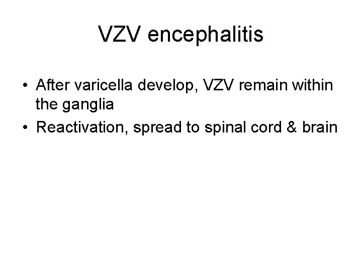 VZV encephalitis • After varicella develop, VZV remain within the ganglia • Reactivation, spread