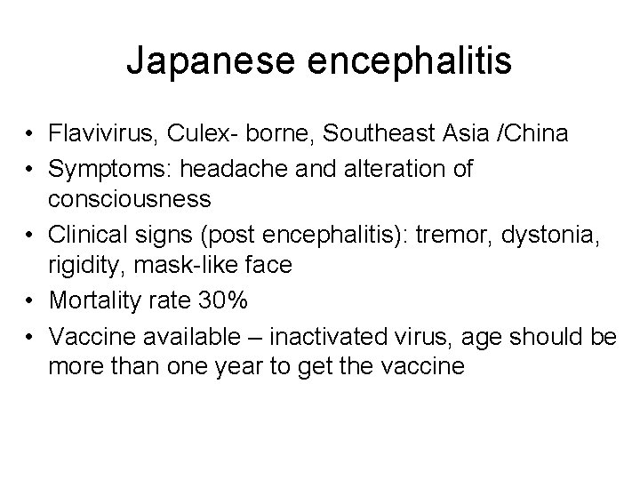 Japanese encephalitis • Flavivirus, Culex- borne, Southeast Asia /China • Symptoms: headache and alteration