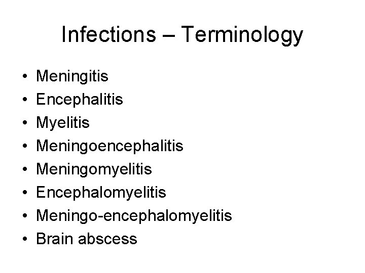 Infections – Terminology • • Meningitis Encephalitis Myelitis Meningoencephalitis Meningomyelitis Encephalomyelitis Meningo-encephalomyelitis Brain abscess