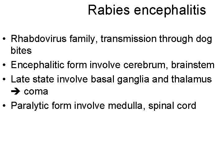 Rabies encephalitis • Rhabdovirus family, transmission through dog bites • Encephalitic form involve cerebrum,