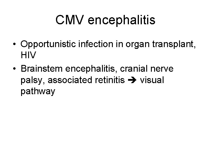 CMV encephalitis • Opportunistic infection in organ transplant, HIV • Brainstem encephalitis, cranial nerve