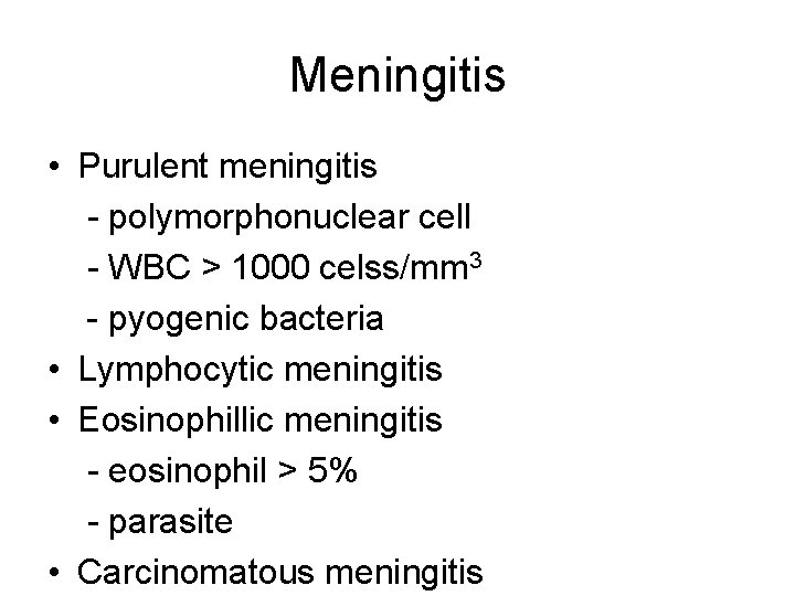 Meningitis • Purulent meningitis - polymorphonuclear cell - WBC > 1000 celss/mm 3 -