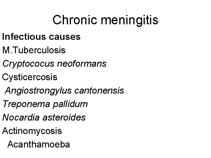 Chronic meningitis Infectious causes M. Tuberculosis Cryptococus neoformans Cysticercosis Angiostrongylus cantonensis Treponema pallidum Nocardia