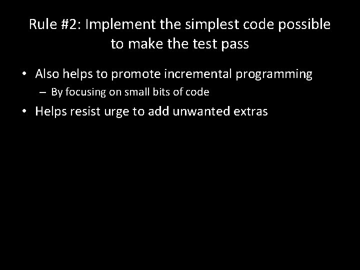 Rule #2: Implement the simplest code possible to make the test pass • Also