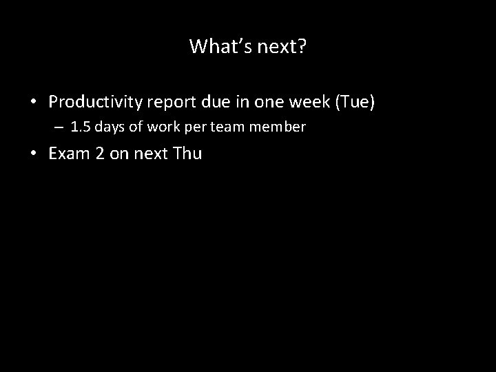 What’s next? • Productivity report due in one week (Tue) – 1. 5 days