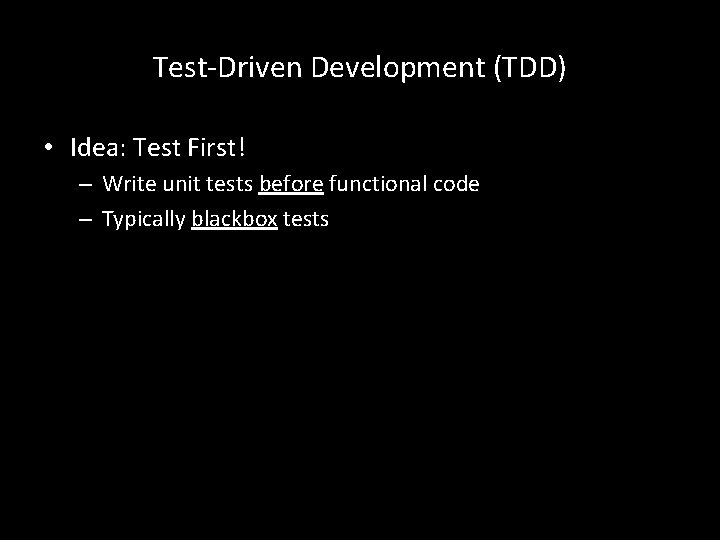 Test-Driven Development (TDD) • Idea: Test First! – Write unit tests before functional code