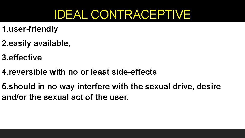 IDEAL CONTRACEPTIVE 1. user-friendly 2. easily available, 3. effective 4. reversible with no or