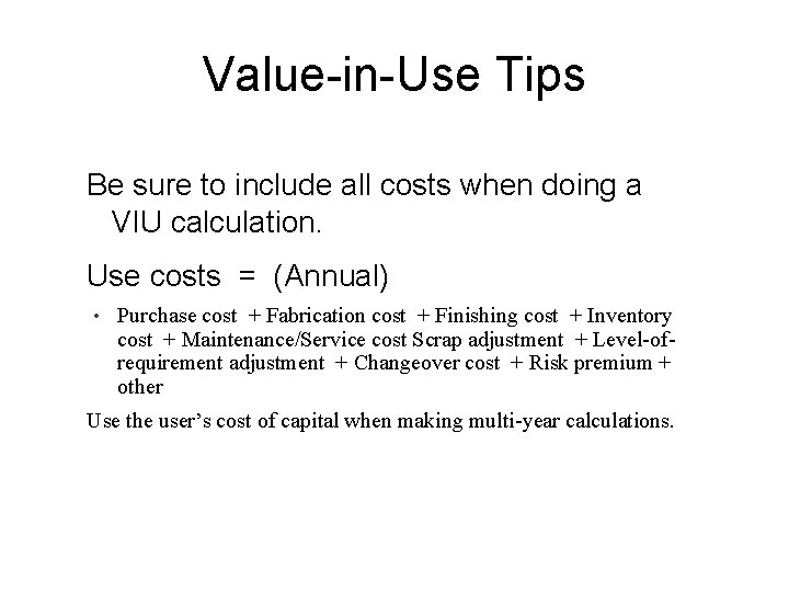 Value-in-Use Tips Be sure to include all costs when doing a VIU calculation. Use