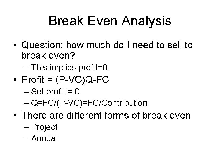 Break Even Analysis • Question: how much do I need to sell to break
