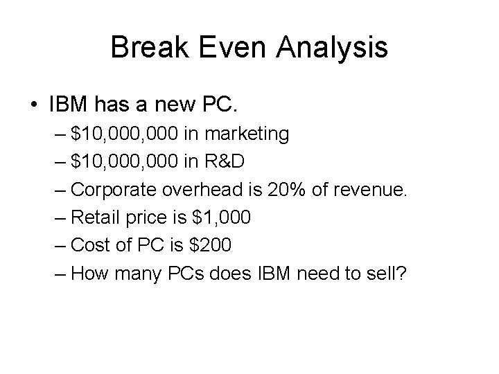 Break Even Analysis • IBM has a new PC. – $10, 000 in marketing