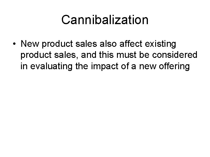 Cannibalization • New product sales also affect existing product sales, and this must be