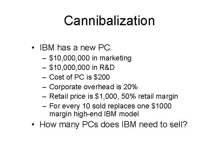 Cannibalization • IBM has a new PC. – – – $10, 000 in marketing