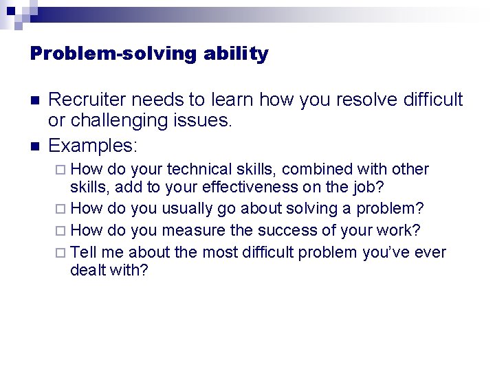 Problem-solving ability n n Recruiter needs to learn how you resolve difficult or challenging