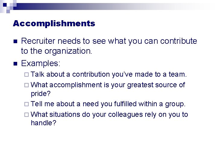 Accomplishments n n Recruiter needs to see what you can contribute to the organization.