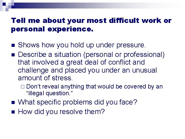 Tell me about your most difficult work or personal experience. n n Shows how