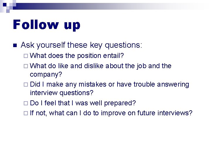 Follow up n Ask yourself these key questions: ¨ What does the position entail?