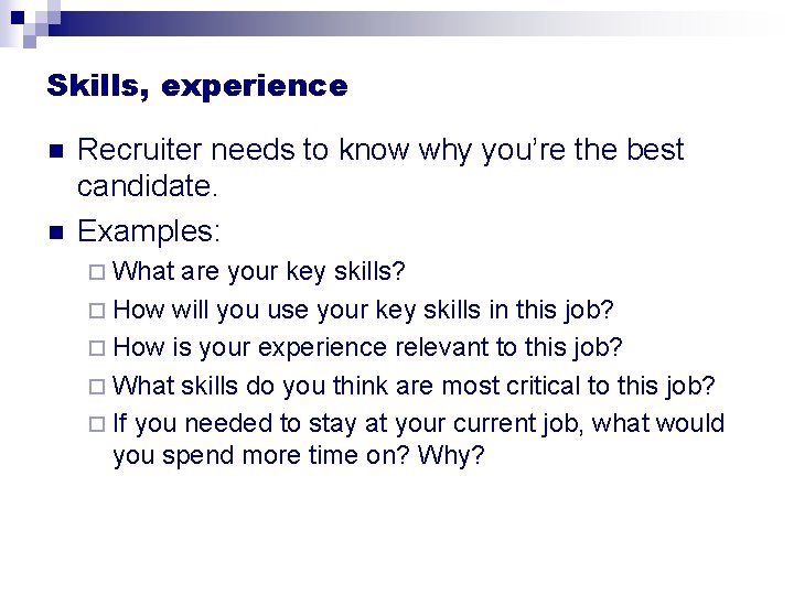 Skills, experience n n Recruiter needs to know why you’re the best candidate. Examples: