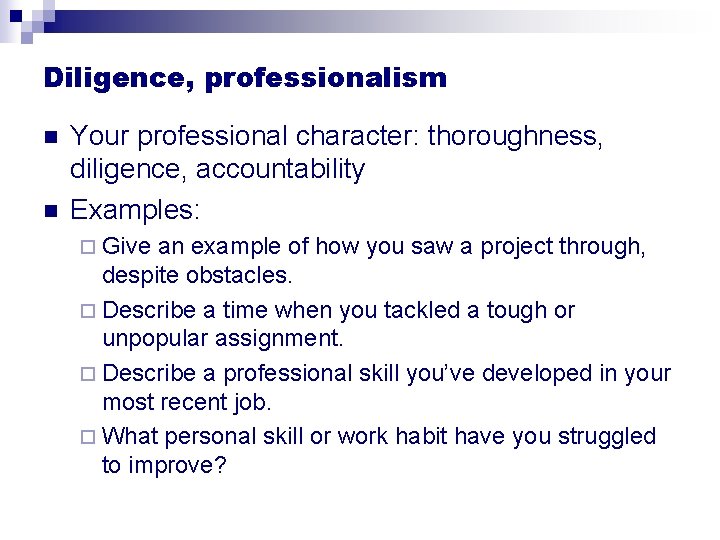 Diligence, professionalism n n Your professional character: thoroughness, diligence, accountability Examples: ¨ Give an