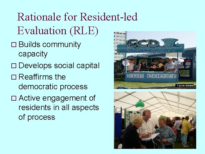 Rationale for Resident-led Evaluation (RLE) o Builds community capacity o Develops social capital o