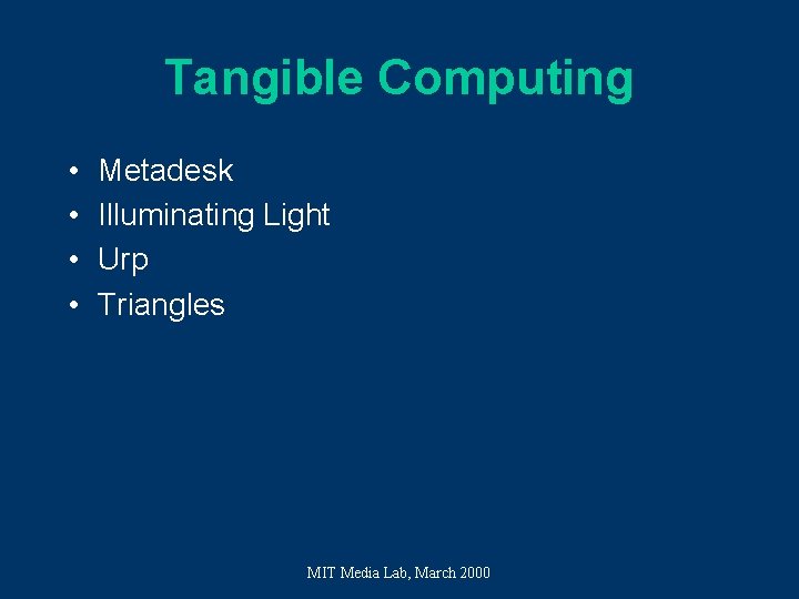 Tangible Computing • • Metadesk Illuminating Light Urp Triangles MIT Media Lab, March 2000 Tangible Computing • • Metadesk Illuminating Light Urp Triangles MIT Media Lab, March 2000