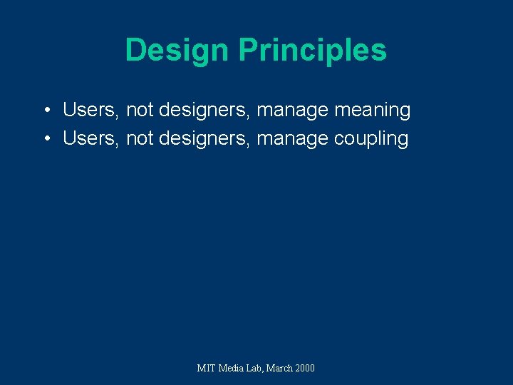Design Principles • Users, not designers, manage meaning • Users, not designers, manage coupling Design Principles • Users, not designers, manage meaning • Users, not designers, manage coupling
