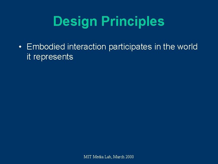 Design Principles • Embodied interaction participates in the world it represents MIT Media Lab, Design Principles • Embodied interaction participates in the world it represents MIT Media Lab,