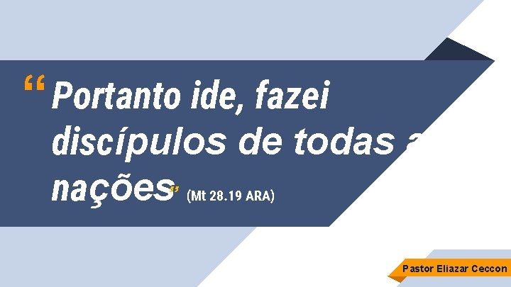 “ Portanto ide, fazei discípulos de todas as nações” (Mt 28. 19 ARA) Pastor